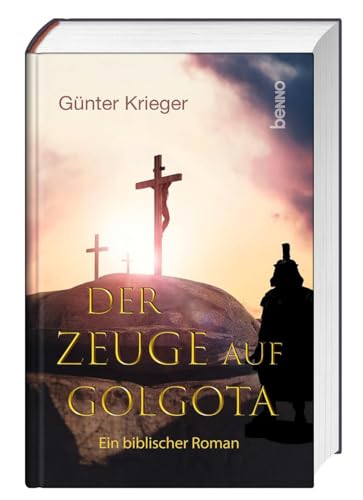 Der Zeuge auf Golgota: Ein biblischer Roman von St. Benno
